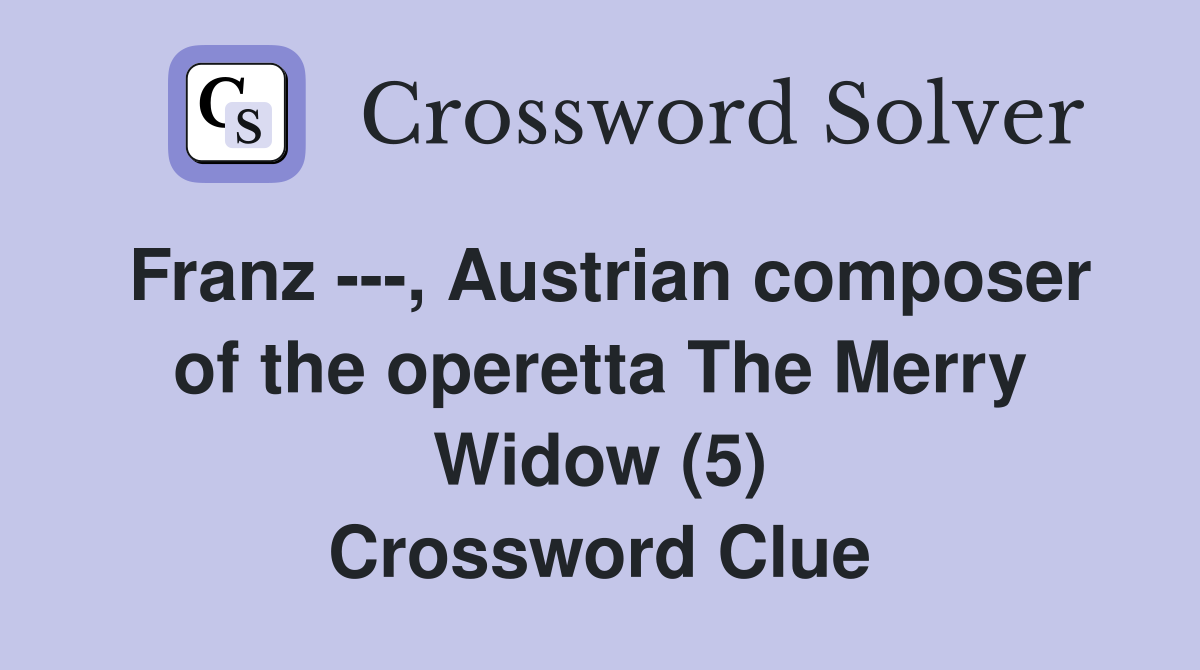 Franz ---, Austrian composer of the operetta The Merry Widow (5) Crossword Clue