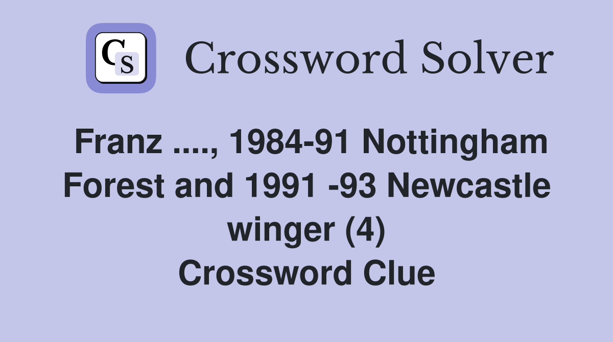 Franz ...., 1984-91 Nottingham Forest and 1991 -93 Newcastle winger (4) Crossword Clue