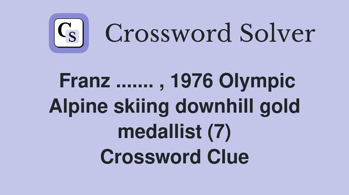 Franz ....... , 1976 Olympic Alpine skiing downhill gold medallist (7) Crossword Clue