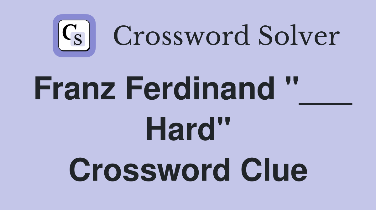 Franz Ferdinand "___ Hard" Crossword Clue