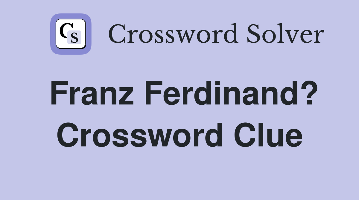 Franz Ferdinand? Crossword Clue
