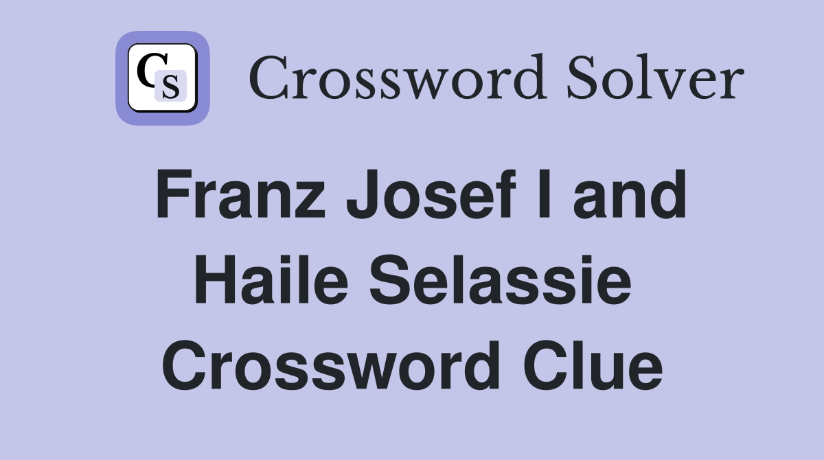 Franz Josef I and Haile Selassie Crossword Clue