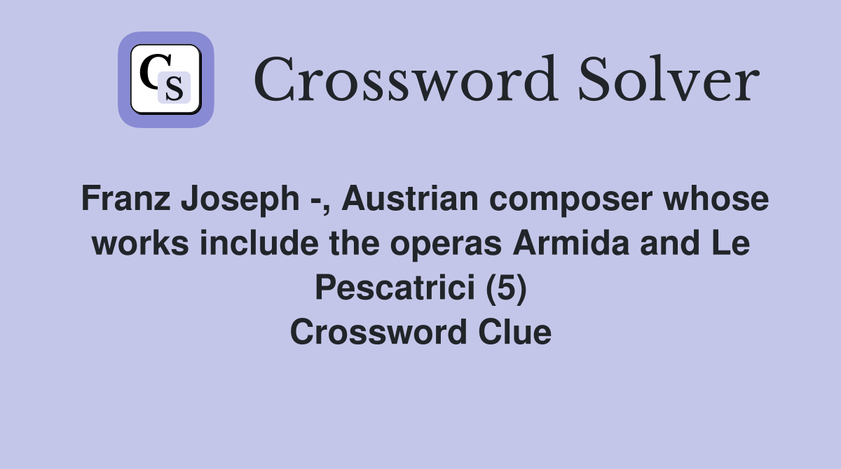 Franz Joseph -, Austrian composer whose works include the operas Armida and Le Pescatrici (5) Crossword Clue