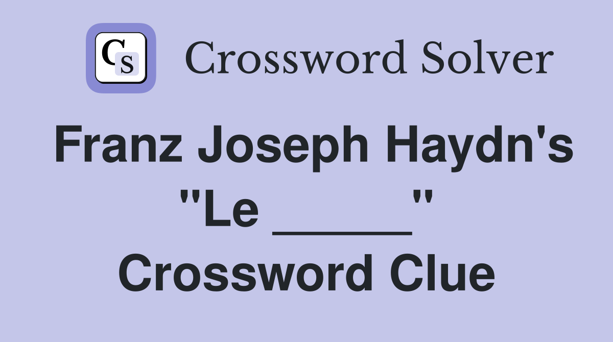 Franz Joseph Haydn's "Le _____" Crossword Clue