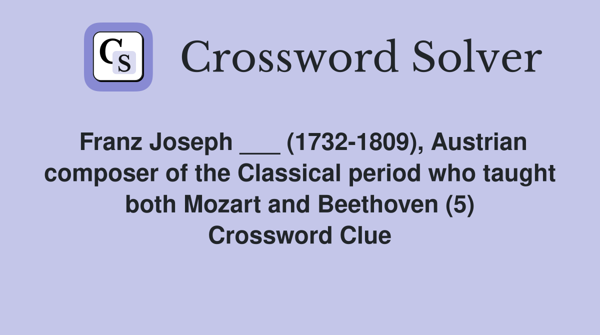 Franz Joseph ___ (1732-1809), Austrian composer of the Classical period who taught both Mozart and Beethoven (5) Crossword Clue