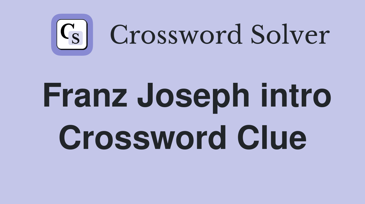 Franz Joseph intro Crossword Clue