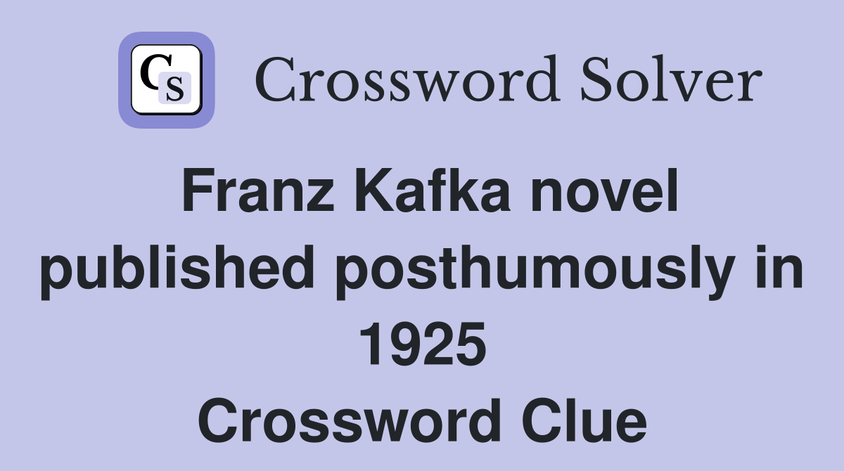 Franz Kafka novel published posthumously in 1925 Crossword Clue