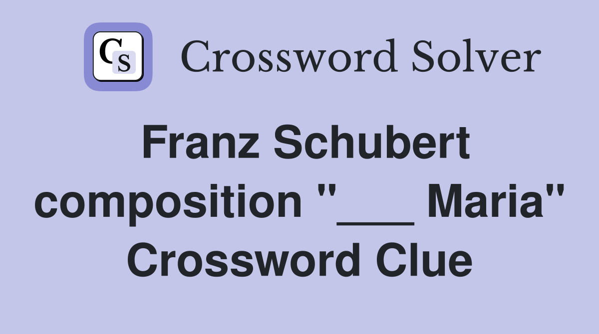 Franz Schubert composition "___ Maria" Crossword Clue