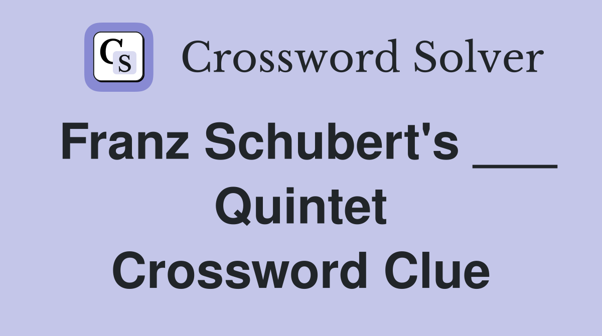 Franz Schubert's ___ Quintet Crossword Clue