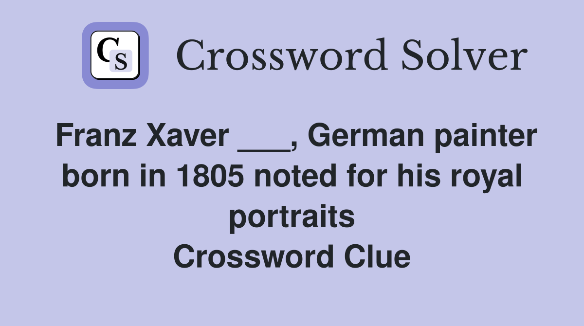 Franz Xaver ___, German painter born in 1805 noted for his royal portraits Crossword Clue