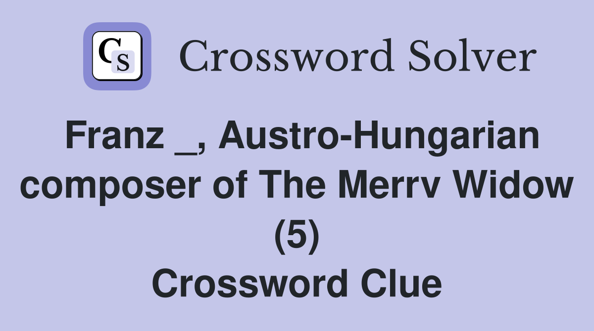 Franz _, Austro-Hungarian composer of The Merrv Widow (5) Crossword Clue