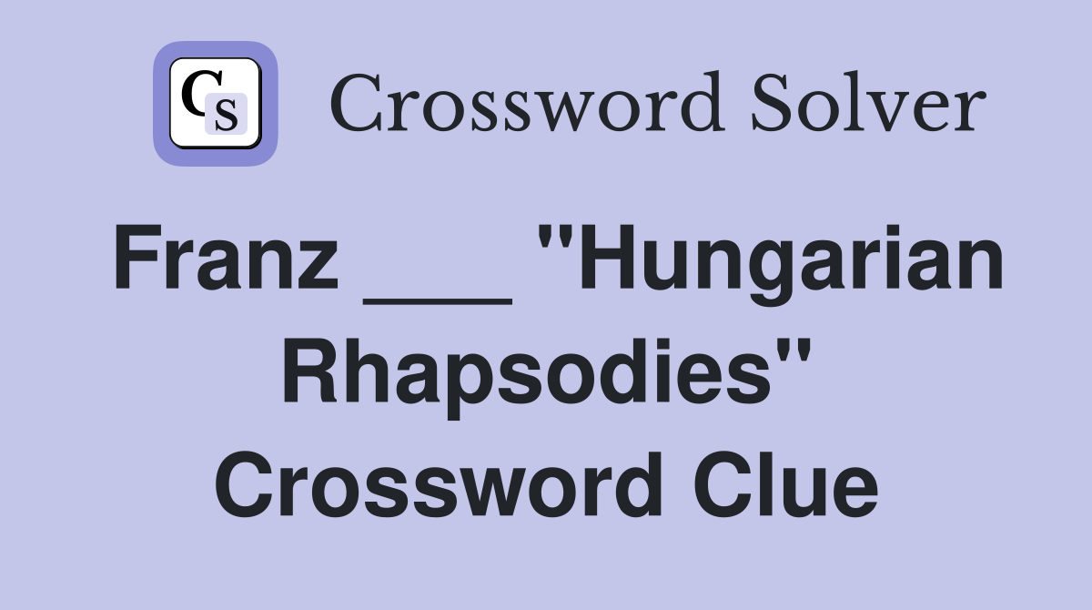 Franz ___ "Hungarian Rhapsodies" Crossword Clue