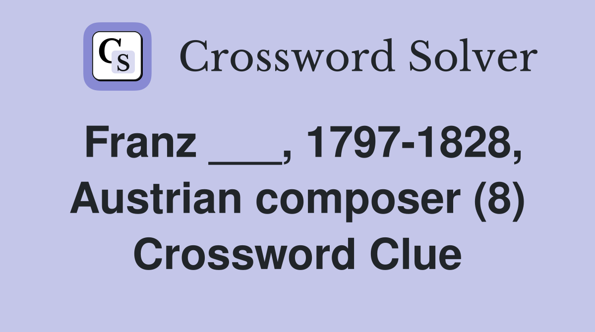 Franz ___, 1797-1828, Austrian composer (8) Crossword Clue