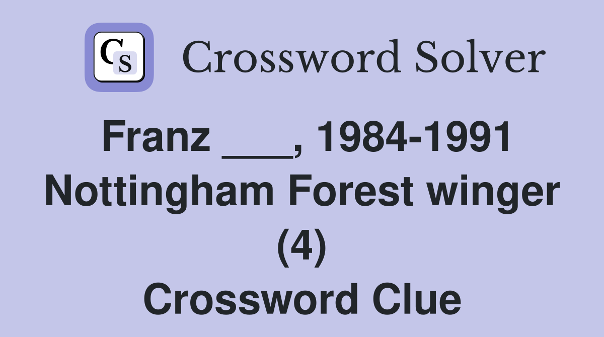 Franz ___, 1984-1991 Nottingham Forest winger (4) Crossword Clue