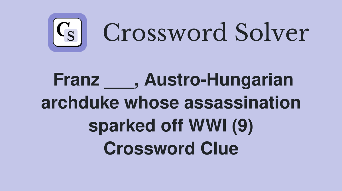 Franz ___, Austro-Hungarian archduke whose assassination sparked off WWI (9) Crossword Clue