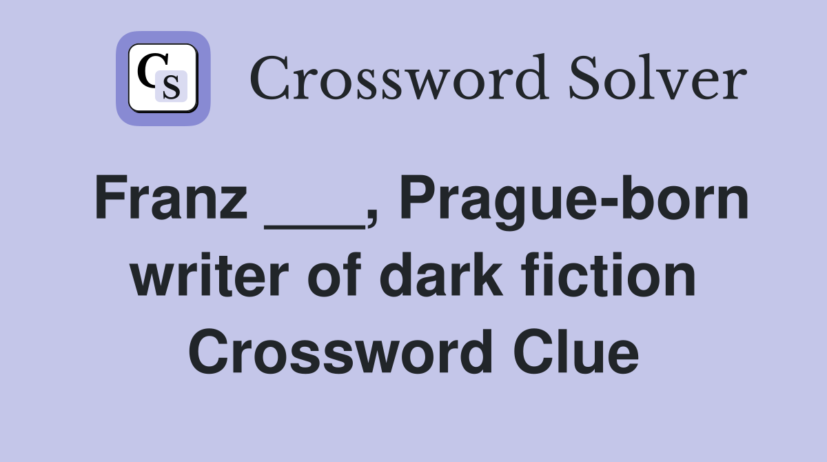 Franz ___, Prague-born writer of dark fiction Crossword Clue