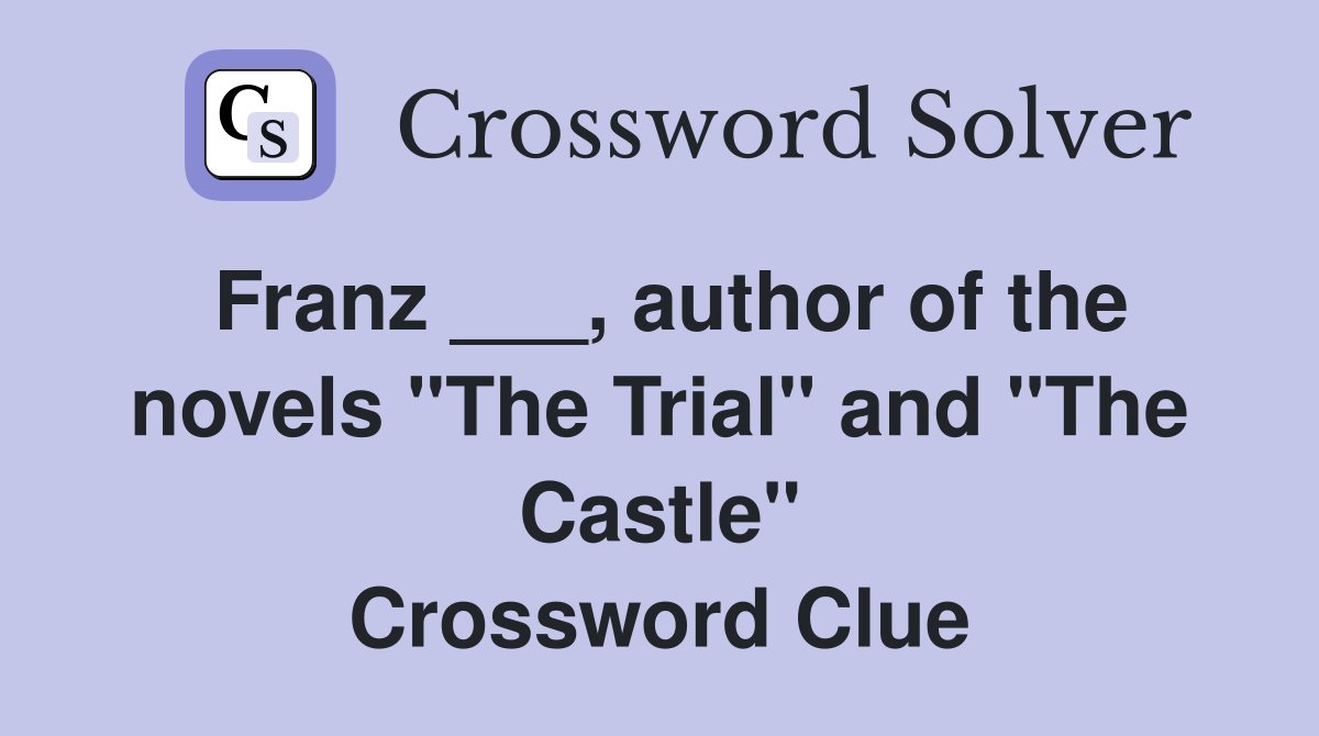 Franz ___, author of the novels "The Trial" and "The Castle" Crossword Clue