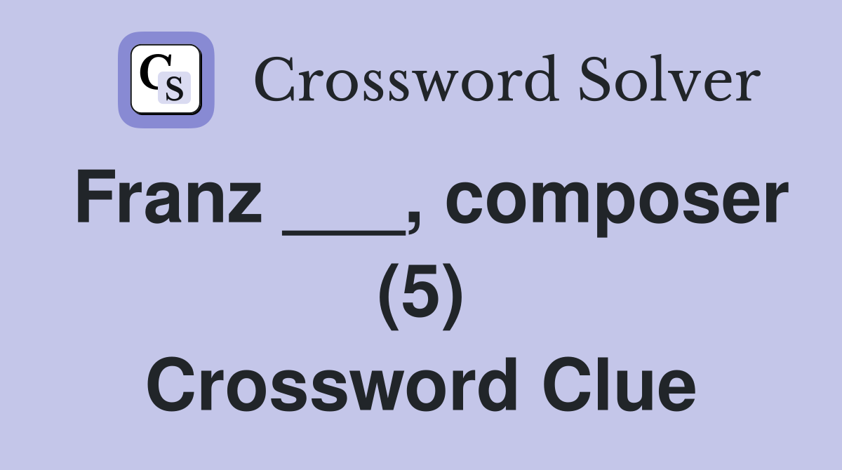 Franz ___, composer (5) Crossword Clue