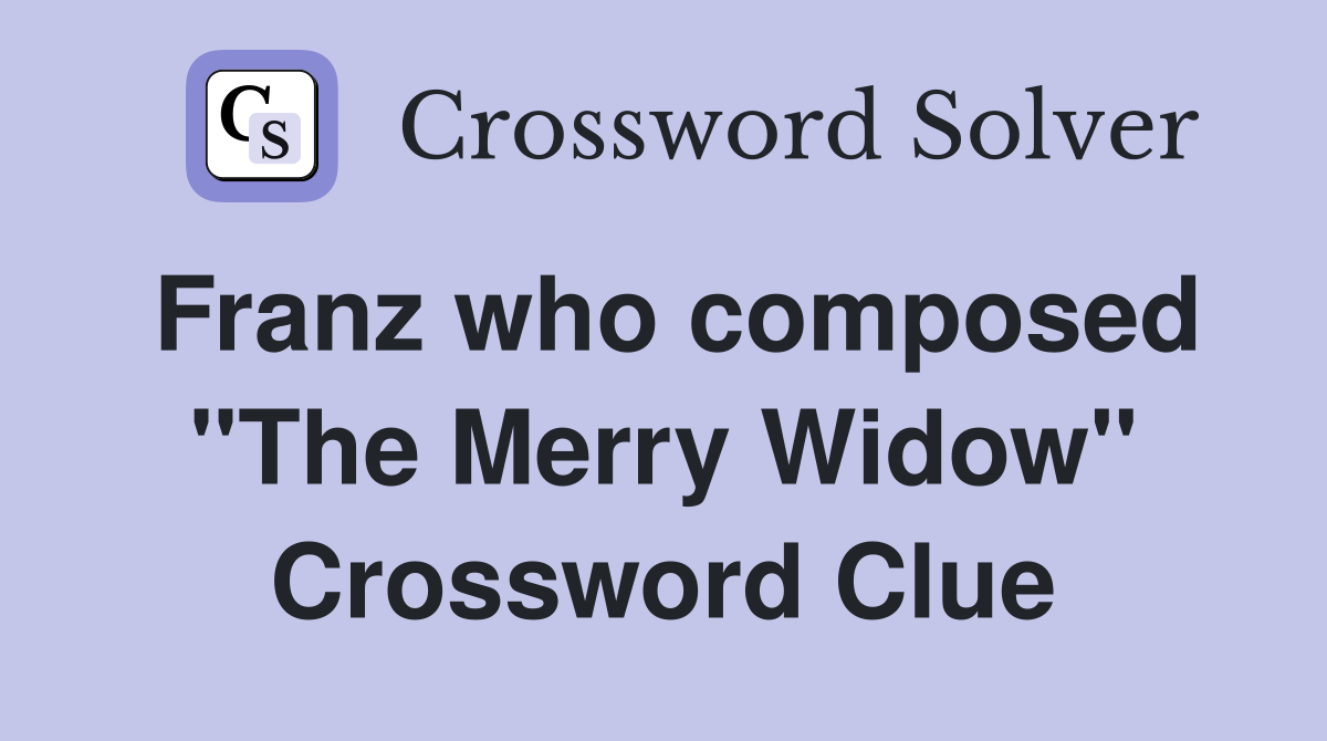 Franz who composed "The Merry Widow" Crossword Clue