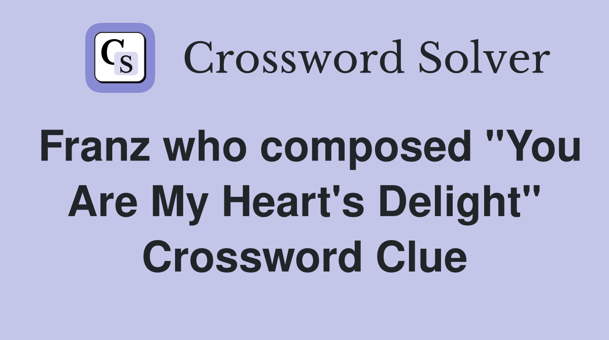 Franz who composed "You Are My Heart's Delight" Crossword Clue