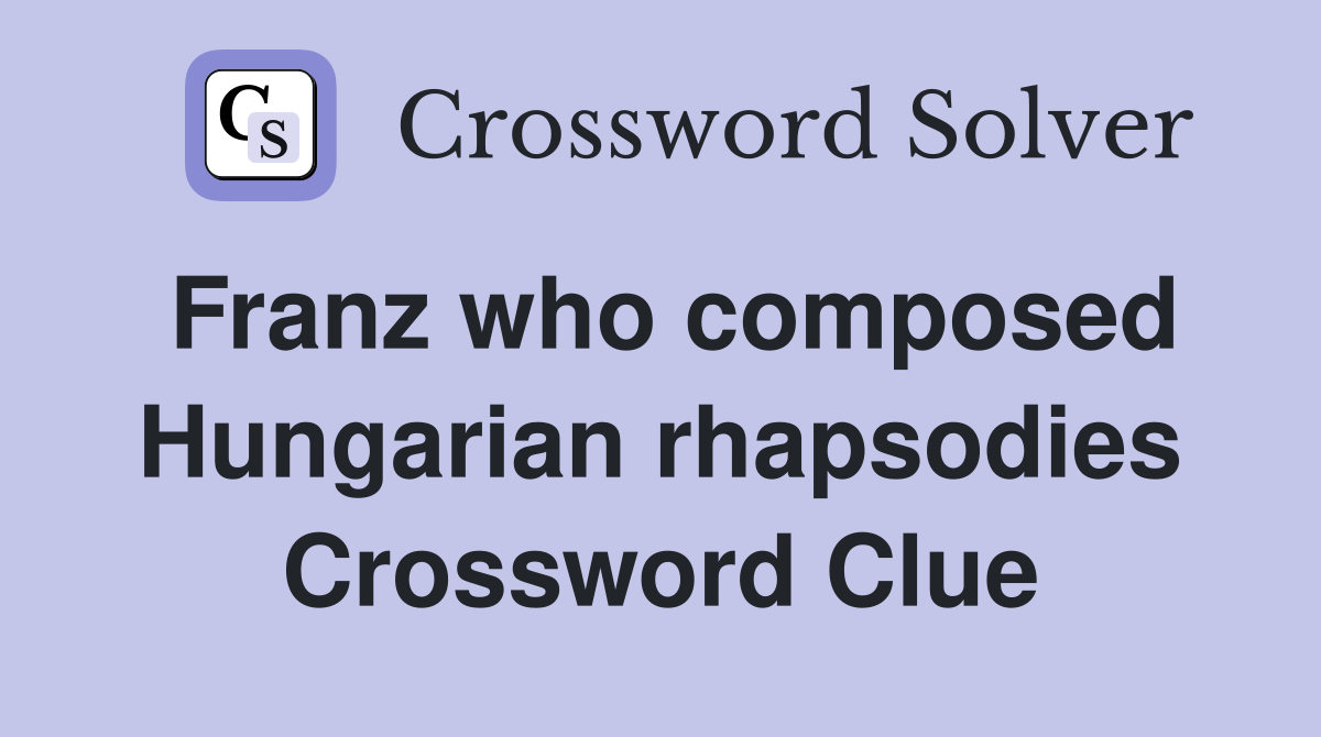 Franz who composed Hungarian rhapsodies Crossword Clue