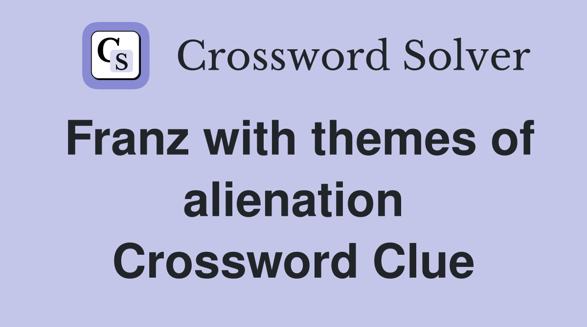 Franz with themes of alienation Crossword Clue