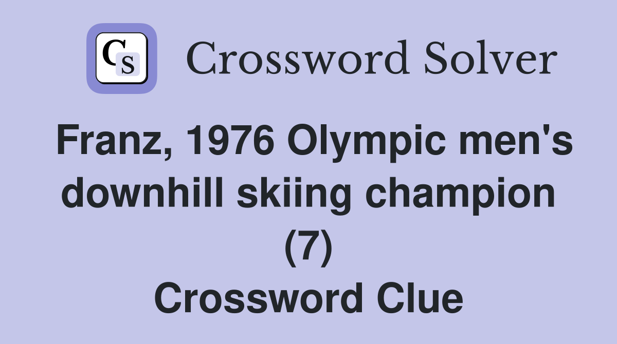 Franz, 1976 Olympic men's downhill skiing champion (7) Crossword Clue