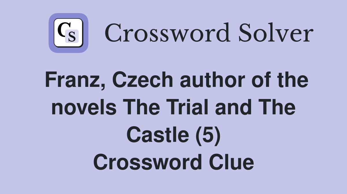 Franz, Czech author of the novels The Trial and The Castle (5) Crossword Clue
