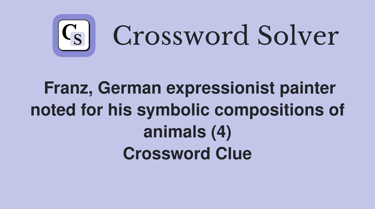 Franz, German expressionist painter noted for his symbolic compositions of animals (4) Crossword Clue