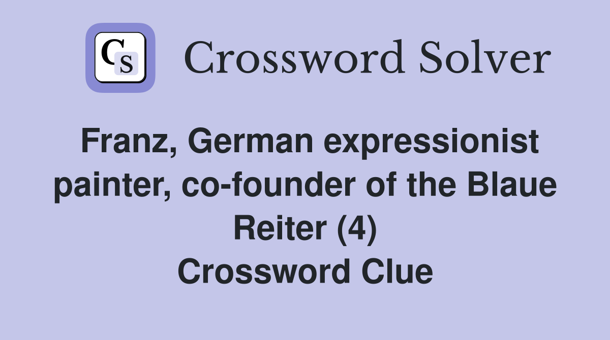 Franz, German expressionist painter, co-founder of the Blaue Reiter (4) Crossword Clue