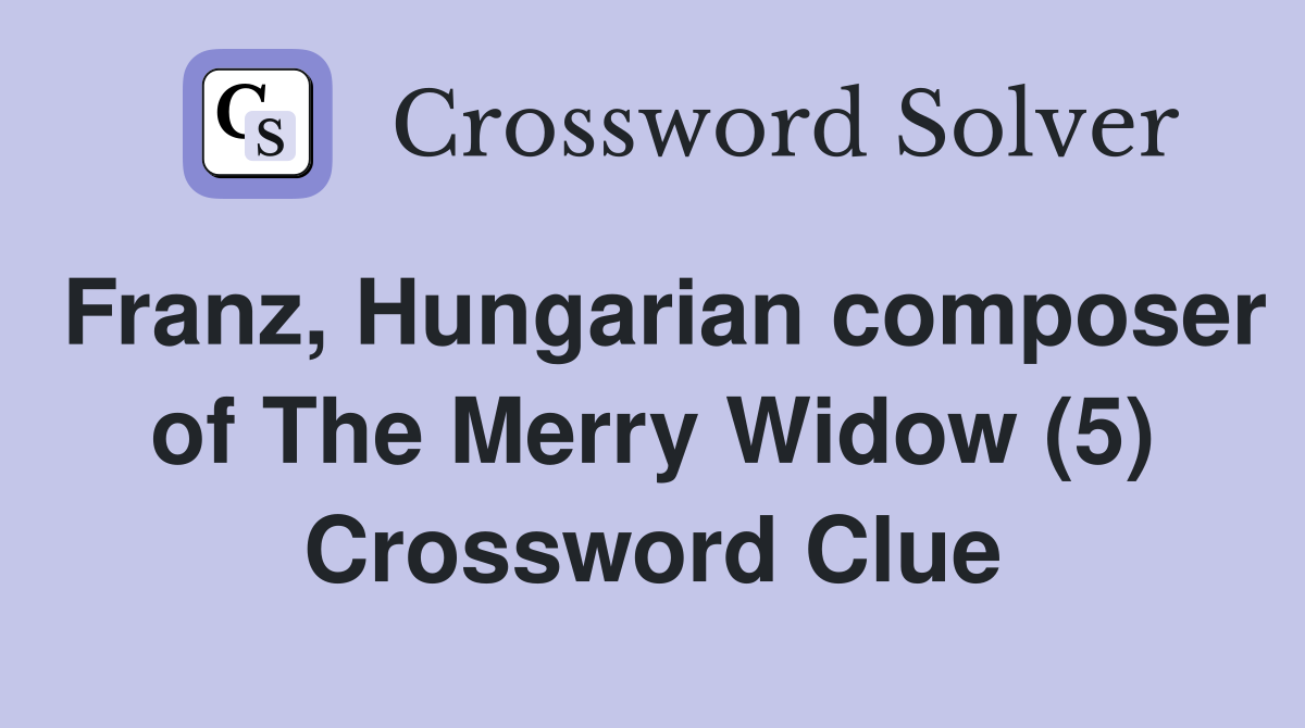 Franz, Hungarian composer of The Merry Widow (5) Crossword Clue