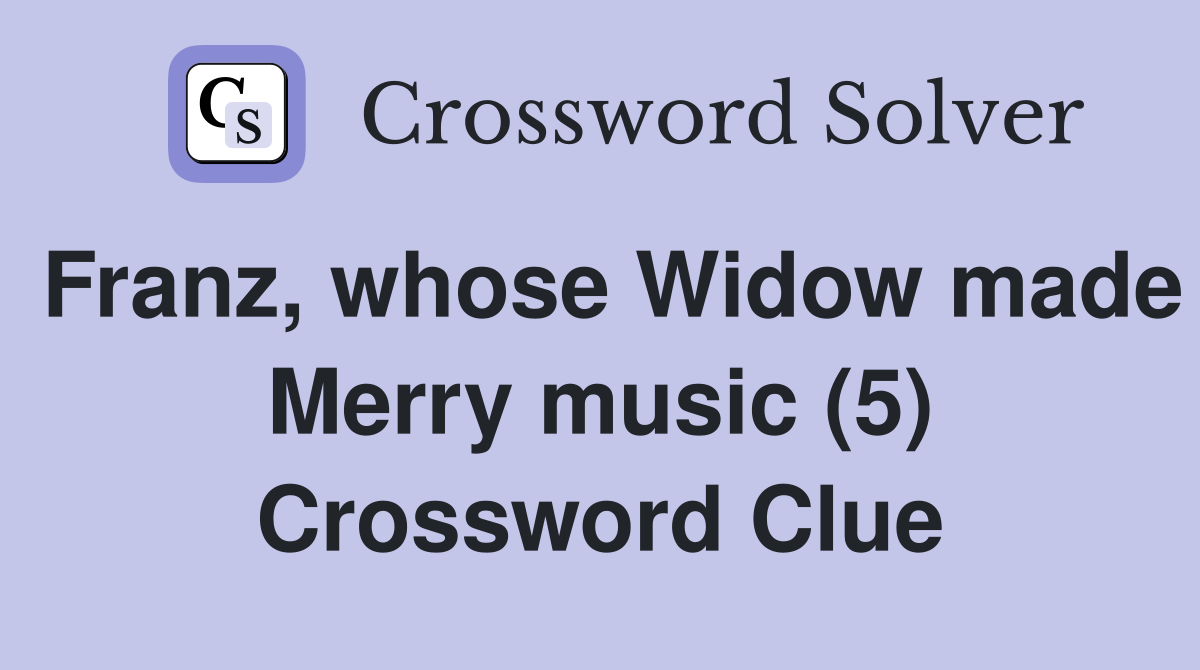 Franz, whose Widow made Merry music (5) Crossword Clue