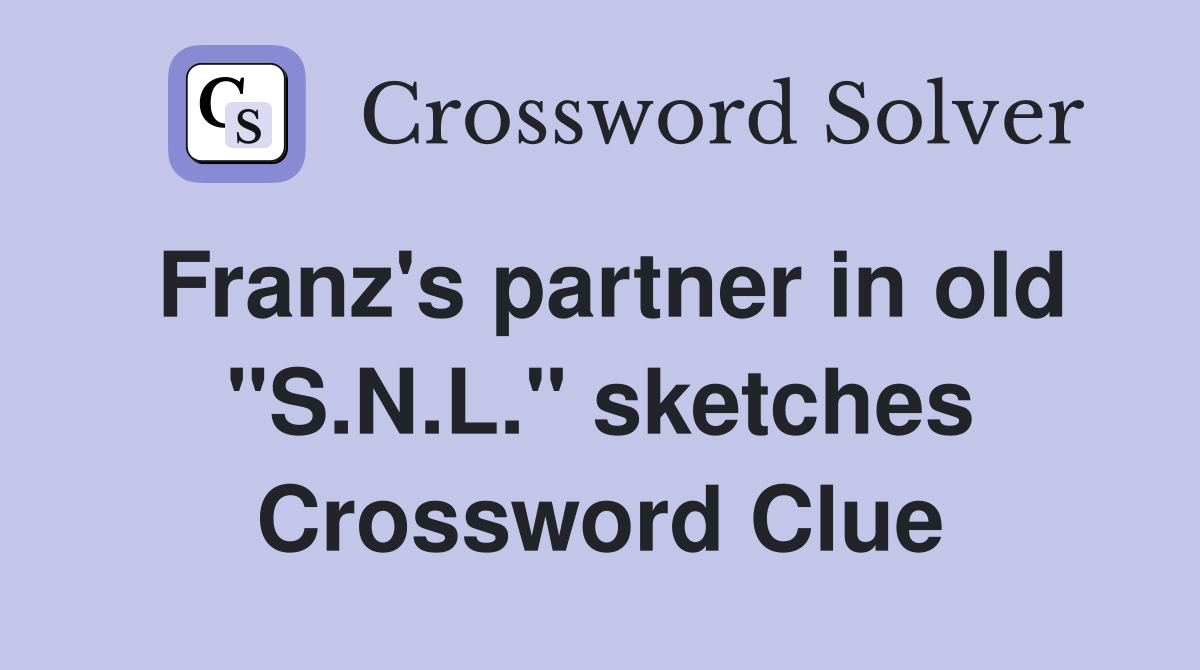 Franz's partner in old "S.N.L." sketches Crossword Clue