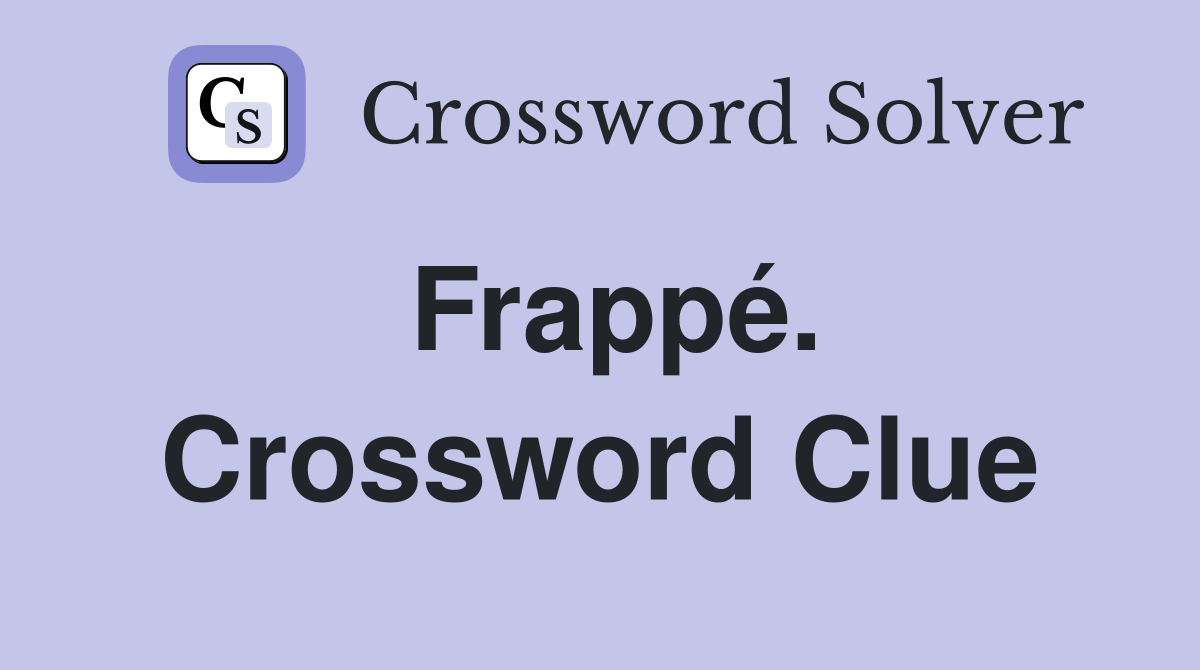 Frappé. Crossword Clue
