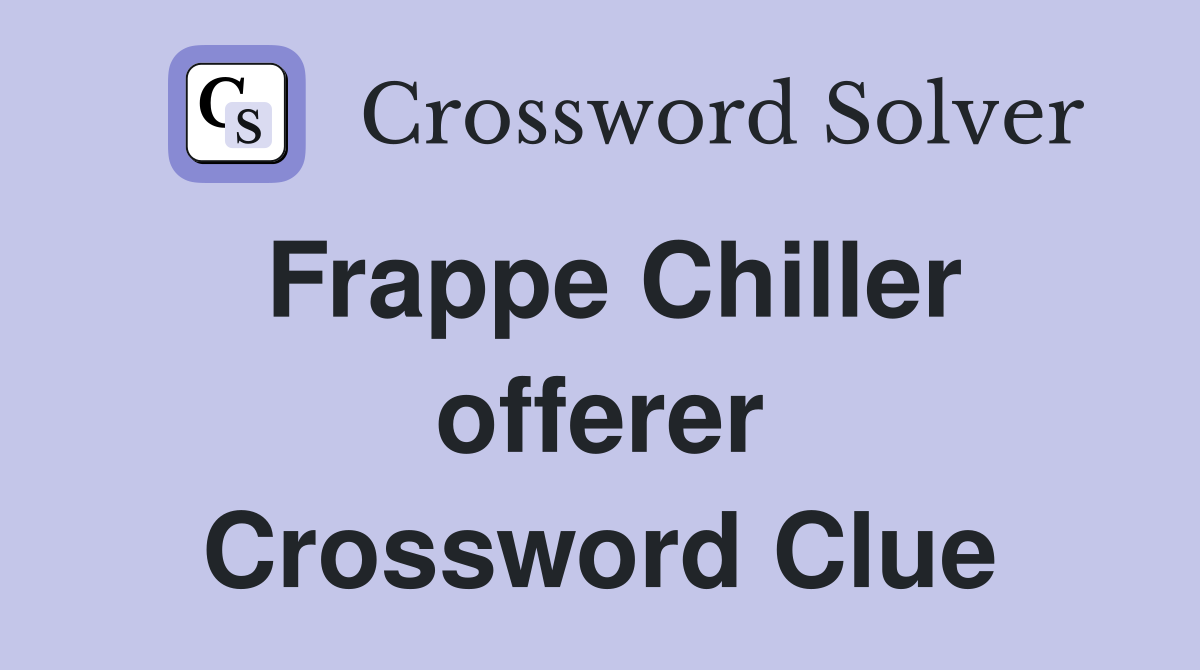 Frappe Chiller offerer Crossword Clue