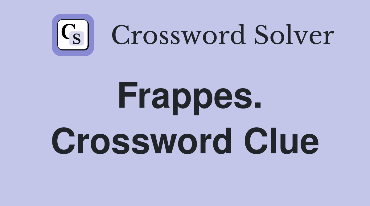 Frappes. Crossword Clue
