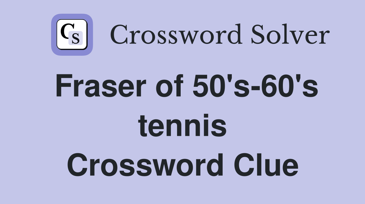Fraser of 50's-60's tennis Crossword Clue