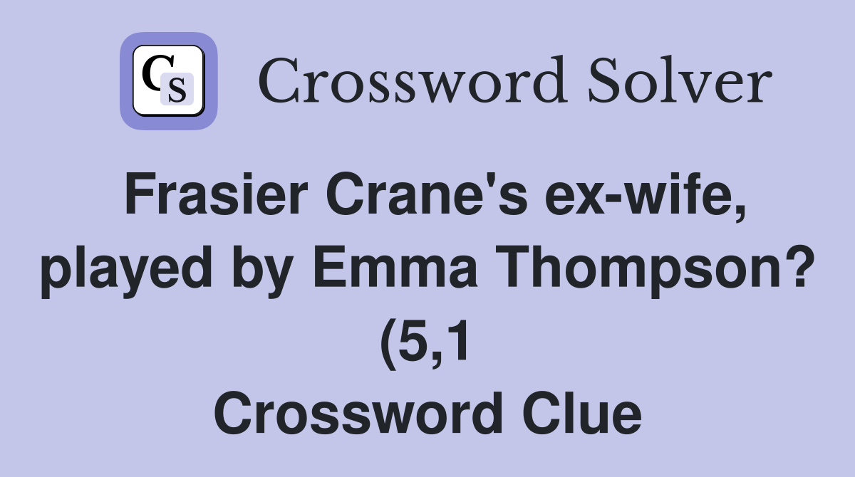 Frasier Crane #39 s ex wife played by Emma Thompson? (5 1) Crossword Frasier Crane #39 s ex wife played by Emma Thompson? (5 1) Crossword