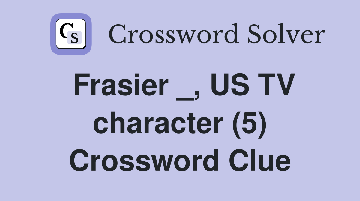 Frasier _, US TV character (5) Crossword Clue