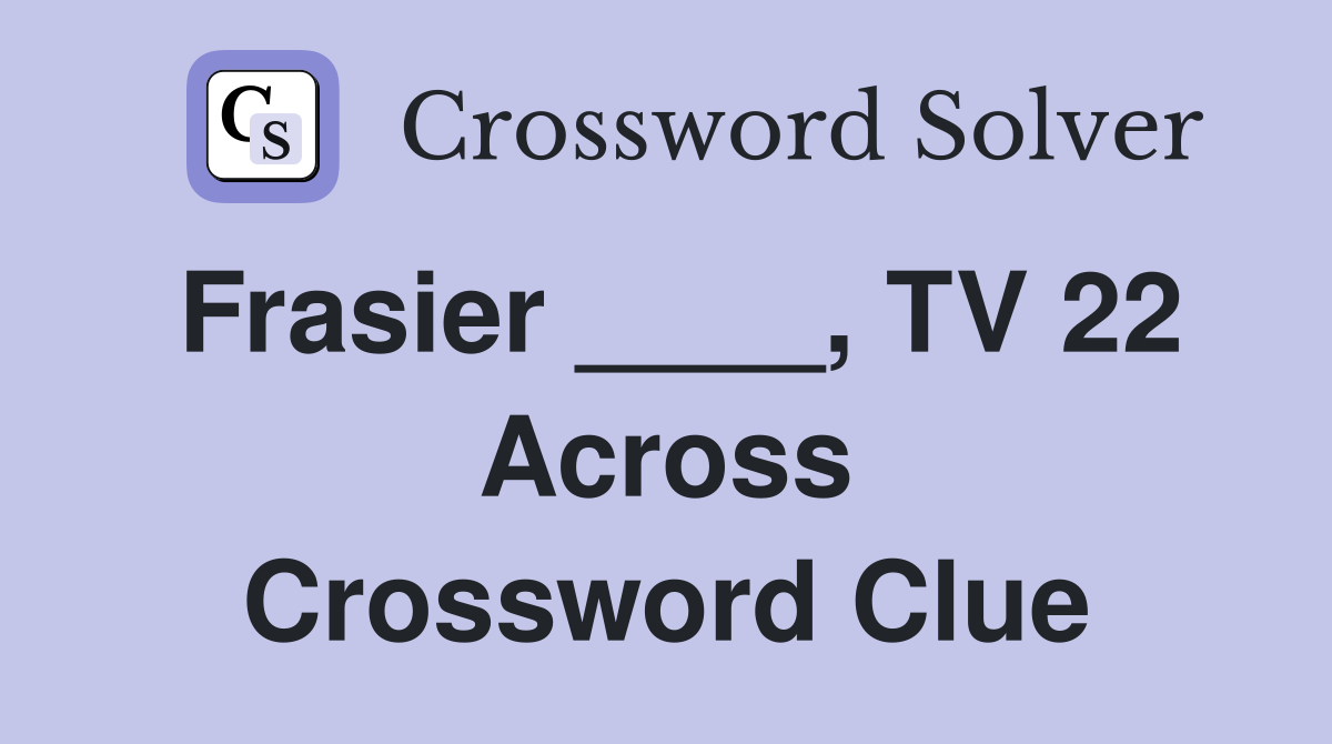 Frasier ____, TV 22 Across Crossword Clue