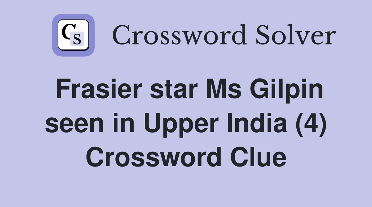 Frasier star Ms Gilpin seen in Upper India (4) Crossword Clue