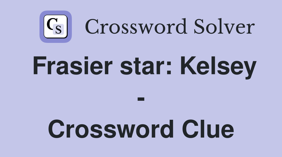 Frasier star: Kelsey - Crossword Clue