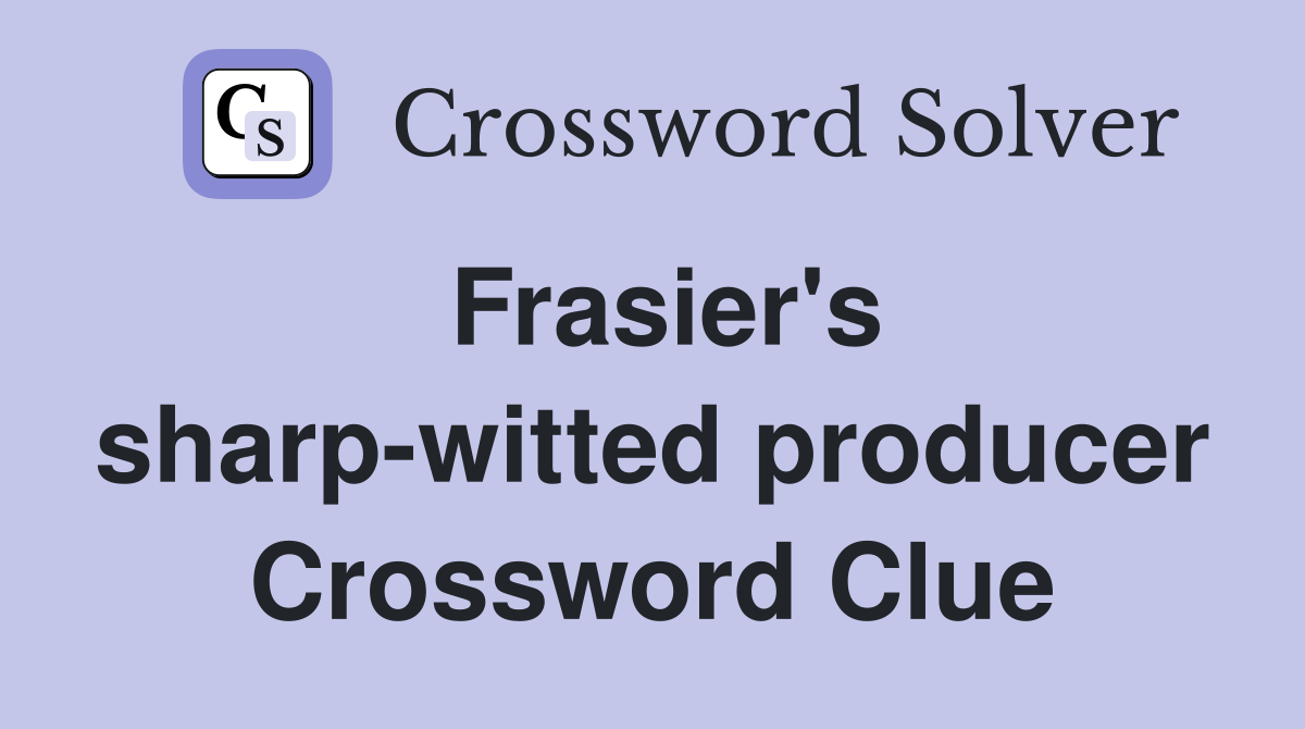Frasier's sharp-witted producer Crossword Clue