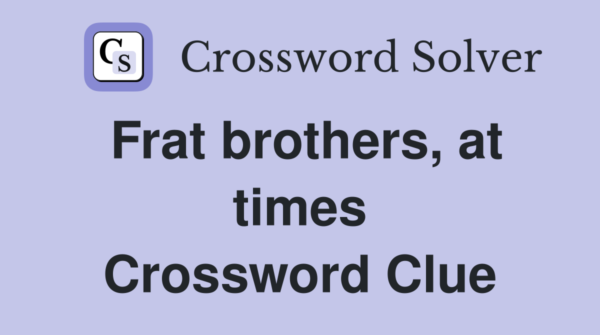 Frat brothers, at times Crossword Clue