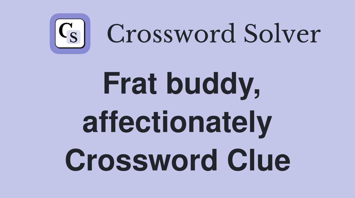 Frat buddy, affectionately Crossword Clue