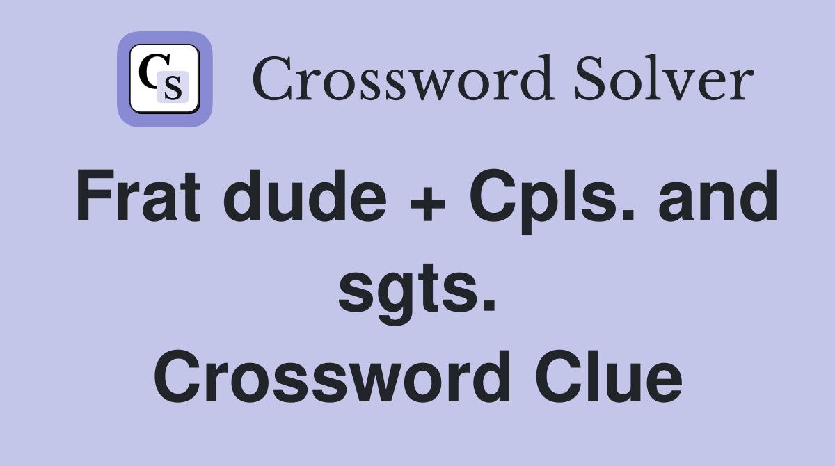 Frat dude + Cpls. and sgts. Crossword Clue