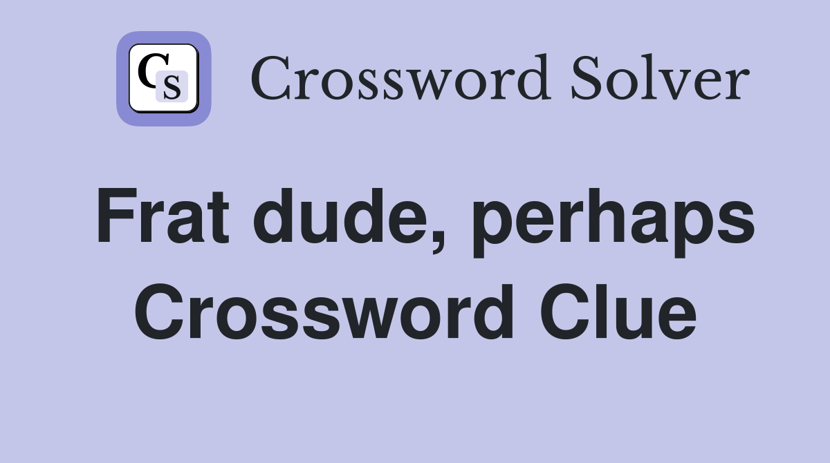 Frat dude, perhaps Crossword Clue