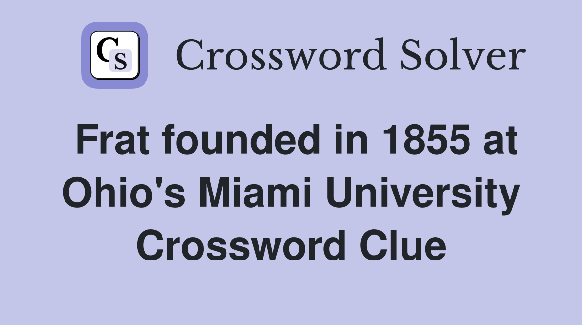 Frat founded in 1855 at Ohio's Miami University Crossword Clue