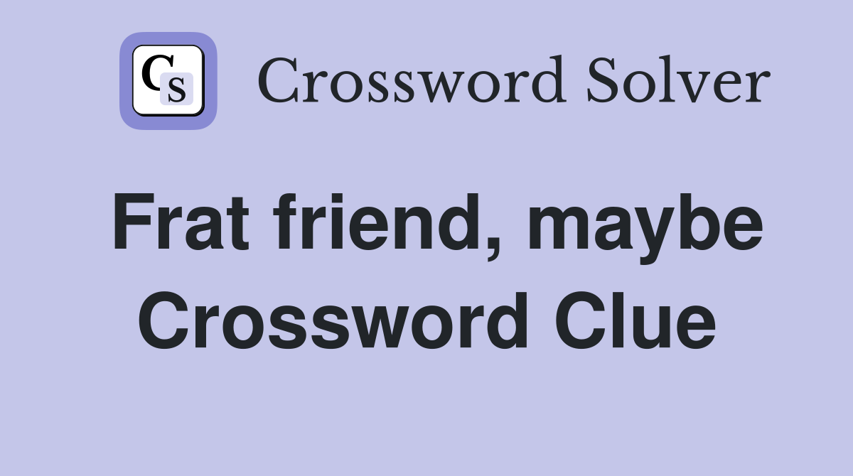 Frat friend, maybe Crossword Clue