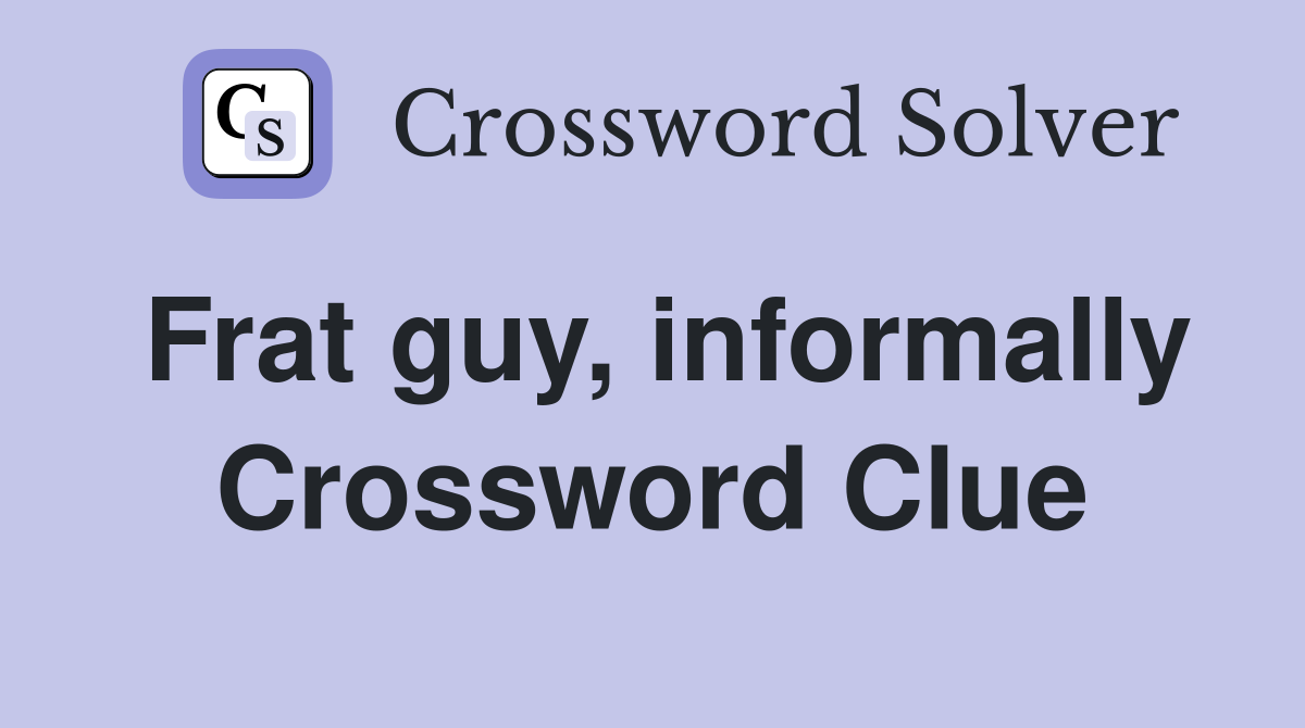 Frat guy, informally Crossword Clue